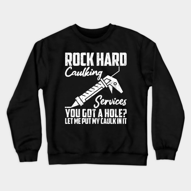 Rock Hard Caulking Services You Got A Hole? Let Me Put Caulk Crewneck Sweatshirt by artbooming